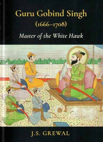 Guru Gobind Singh (1666-1708): Master of the White Hawk