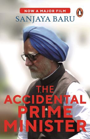 The Accidental Prime Minister: The Making and Unmaking of Manmohan Singh