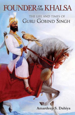Founder of the Khalsa: The Life and Times of Guru Gobind Singh