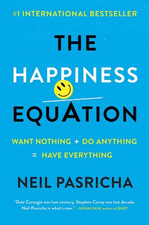 The Happiness Equation: Want Nothing + Do Anything = Have Everything