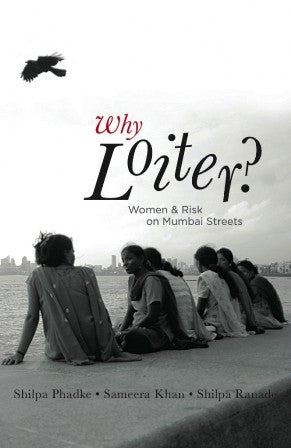 Why Loiter?: Women and Risk on Mumbai Streets