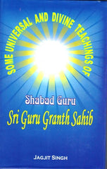 Some Universal & Divine Teachings of Shabad Guru Sri Guru Granth Sahib