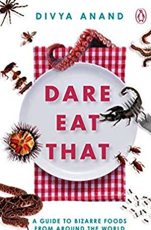 Dare Eat That: A Guide to Bizarre Foods from Around the World
