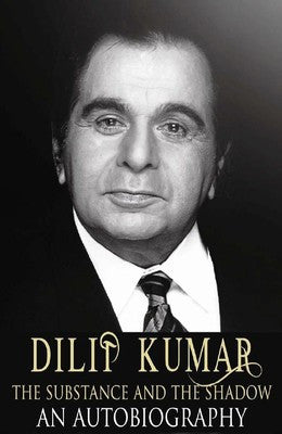 Dilip Kumar - The Substance and the Shadow: An Autobiography