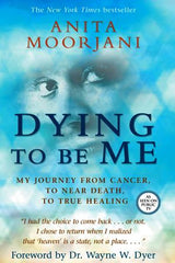 Dying To Be Me: My Journey from Cancer, to Near Death, to True Healing