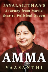 Amma: Jayalalithaa's Journey from Movie Star to Political Queen